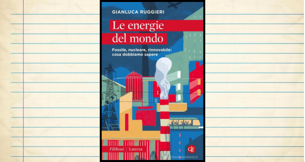 "Le energie del mondo. Fossile, nucleare, rinnovabile: cosa dobbiamo sapere" di Gianluca Ruggieri (Laterza, 2025, 224 pp.)